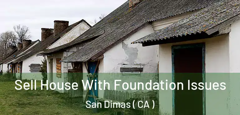 Sell House With Foundation Issues San Dimas ( CA )