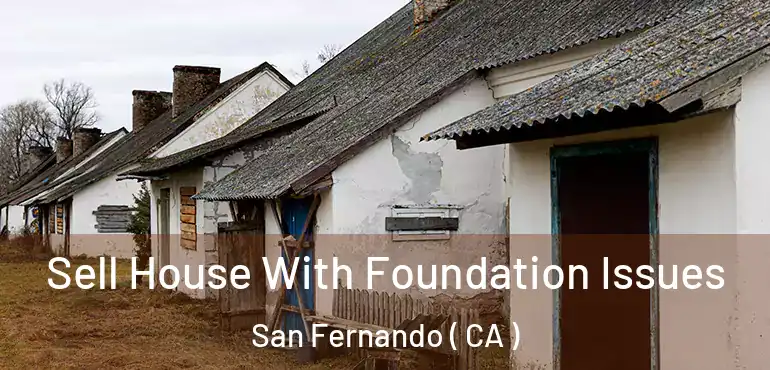 Sell House With Foundation Issues San Fernando ( CA )