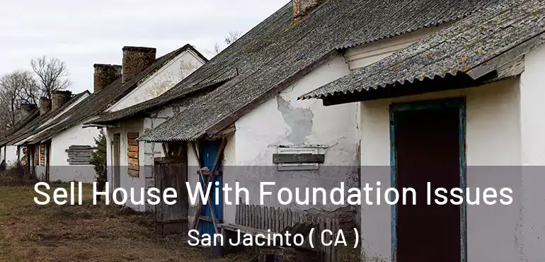Sell House With Foundation Issues San Jacinto ( CA )