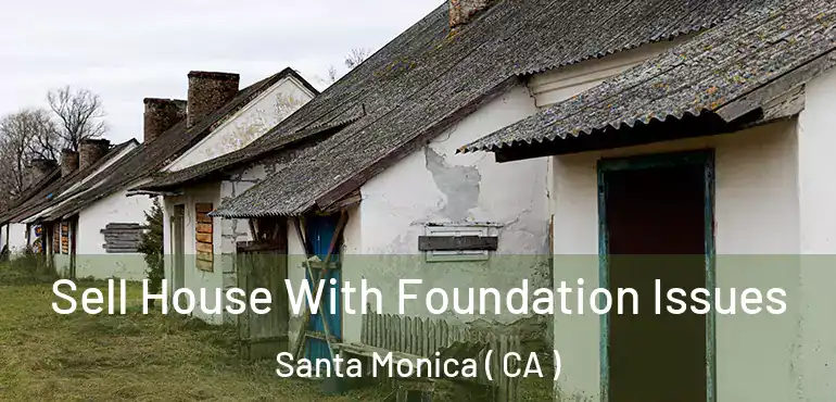 Sell House With Foundation Issues Santa Monica ( CA )