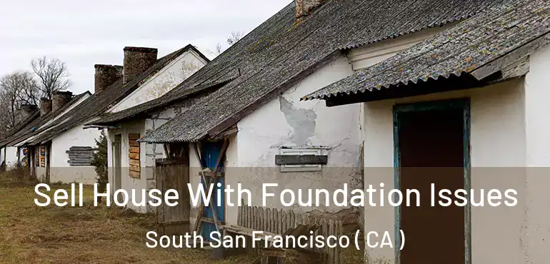 Sell House With Foundation Issues South San Francisco ( CA )