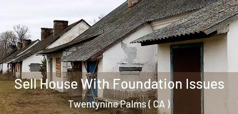 Sell House With Foundation Issues Twentynine Palms ( CA )