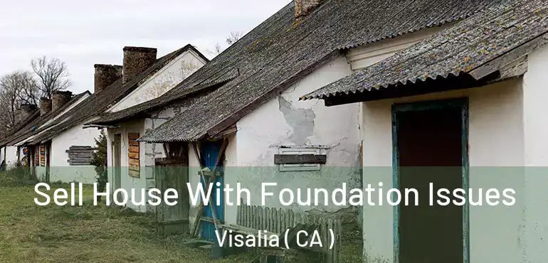  Sell House With Foundation Issues Visalia ( CA )