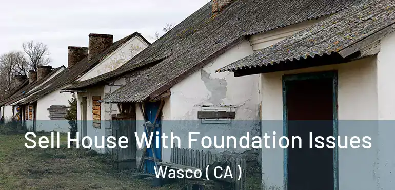  Sell House With Foundation Issues Wasco ( CA )