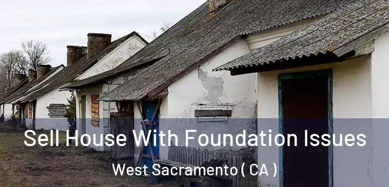 Sell House With Foundation Issues West Sacramento ( CA )