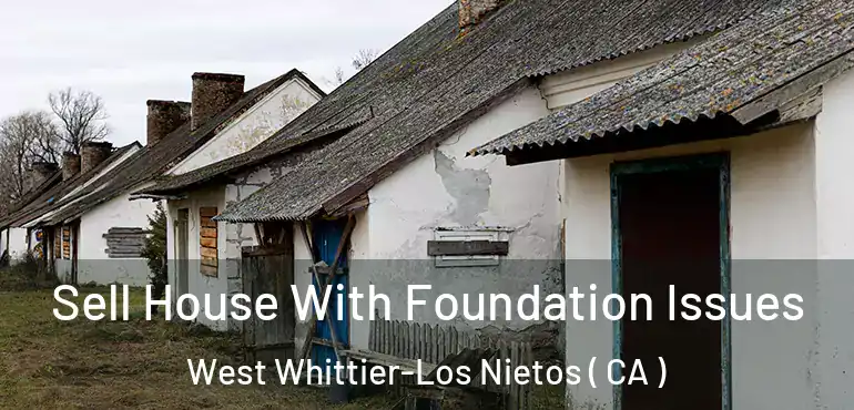 Sell House With Foundation Issues West Whittier-Los Nietos ( CA )