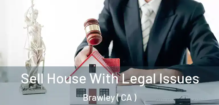  Sell House With Legal Issues Brawley ( CA )