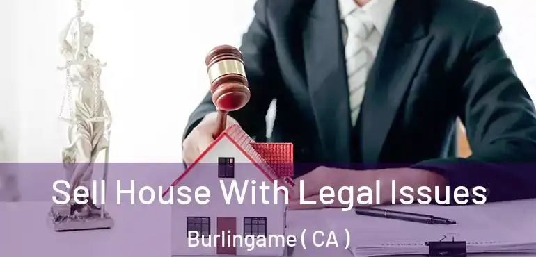  Sell House With Legal Issues Burlingame ( CA )