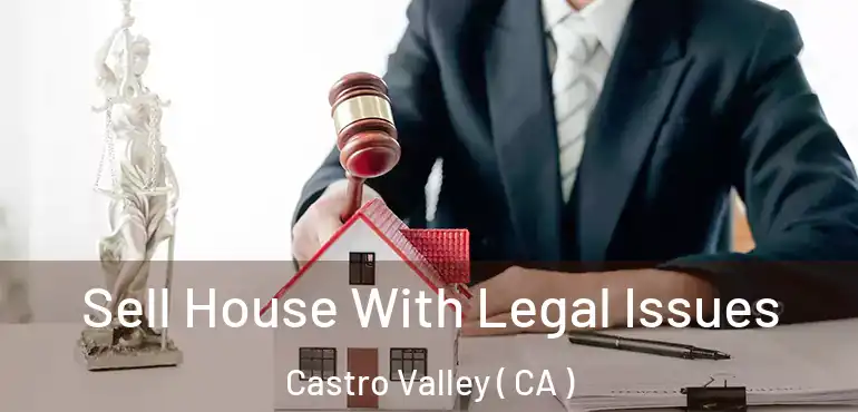  Sell House With Legal Issues Castro Valley ( CA )