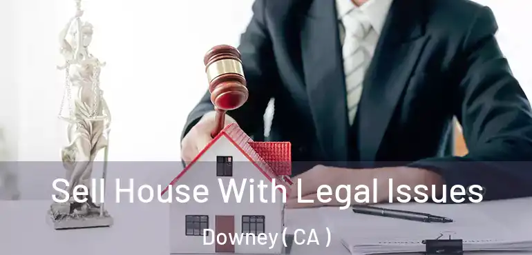  Sell House With Legal Issues Downey ( CA )