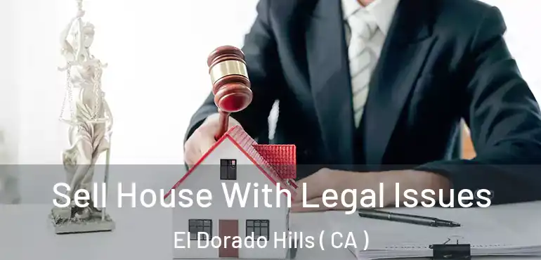  Sell House With Legal Issues El Dorado Hills ( CA )