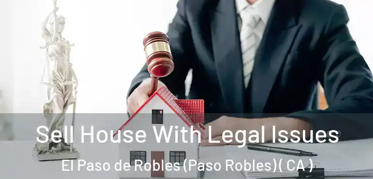  Sell House With Legal Issues El Paso de Robles (Paso Robles) ( CA )