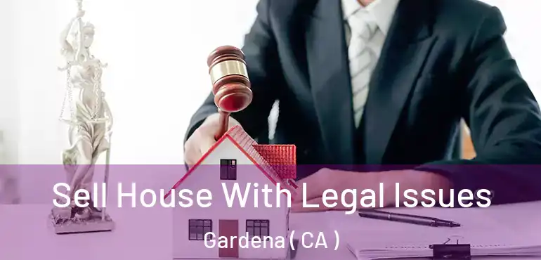  Sell House With Legal Issues Gardena ( CA )