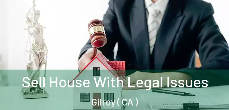  Sell House With Legal Issues Gilroy ( CA )