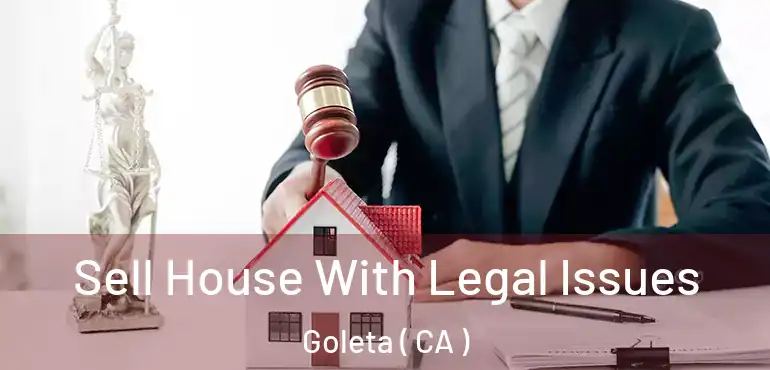  Sell House With Legal Issues Goleta ( CA )