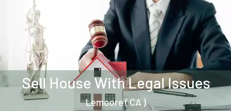  Sell House With Legal Issues Lemoore ( CA )