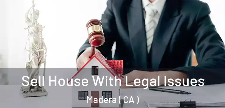  Sell House With Legal Issues Madera ( CA )