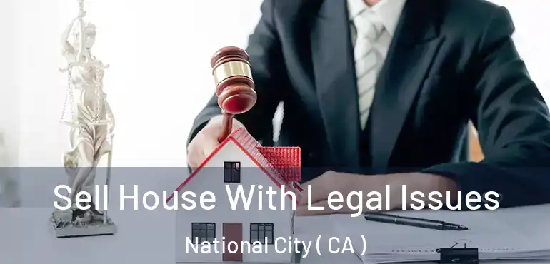  Sell House With Legal Issues National City ( CA )
