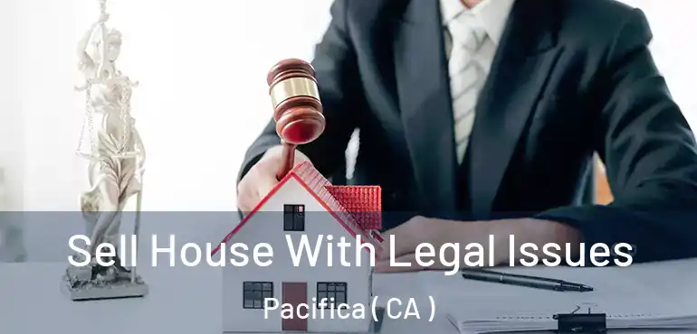  Sell House With Legal Issues Pacifica ( CA )