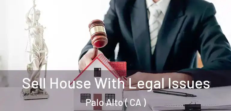 Sell House With Legal Issues Palo Alto ( CA )