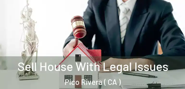  Sell House With Legal Issues Pico Rivera ( CA )