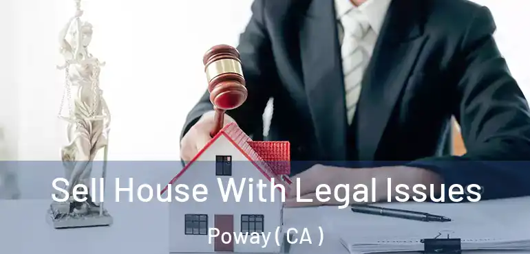  Sell House With Legal Issues Poway ( CA )