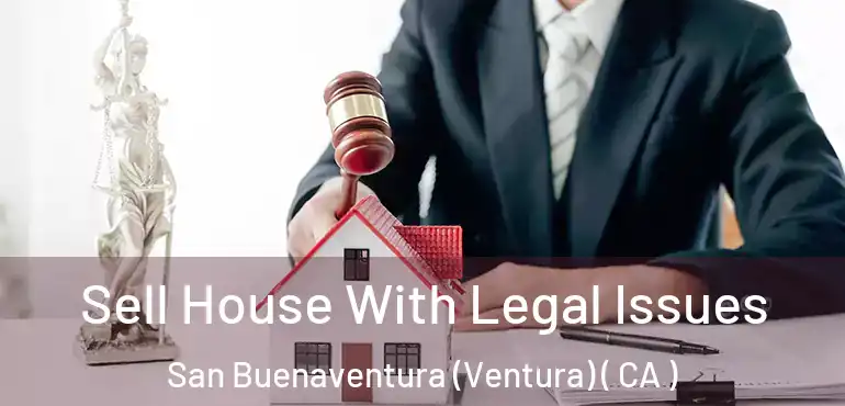  Sell House With Legal Issues San Buenaventura (Ventura) ( CA )