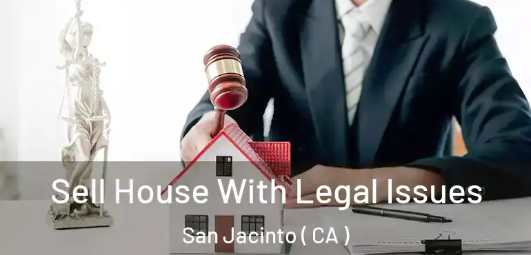  Sell House With Legal Issues San Jacinto ( CA )