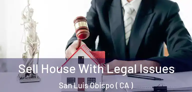  Sell House With Legal Issues San Luis Obispo ( CA )
