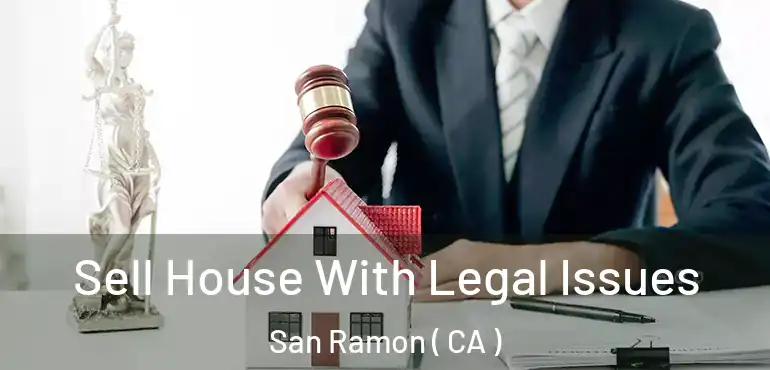  Sell House With Legal Issues San Ramon ( CA )