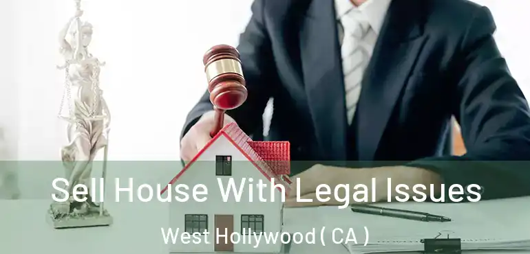 Sell House With Legal Issues West Hollywood ( CA )