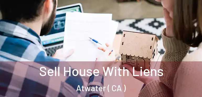  Sell House With Liens Atwater ( CA )