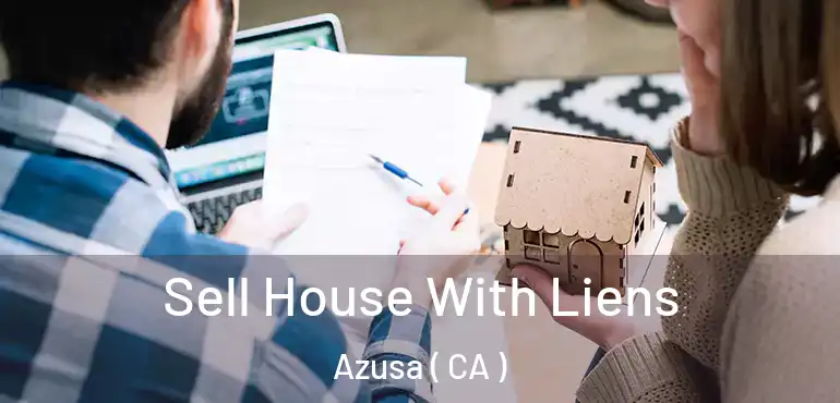  Sell House With Liens Azusa ( CA )