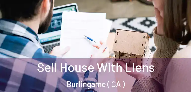 Sell House With Liens Burlingame ( CA )