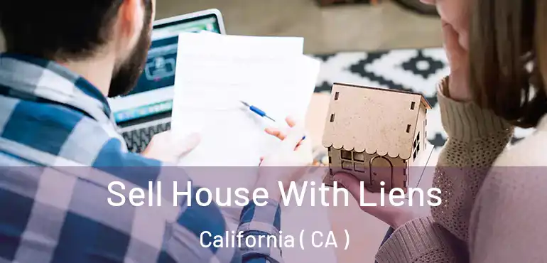 Sell House With Liens California ( CA )