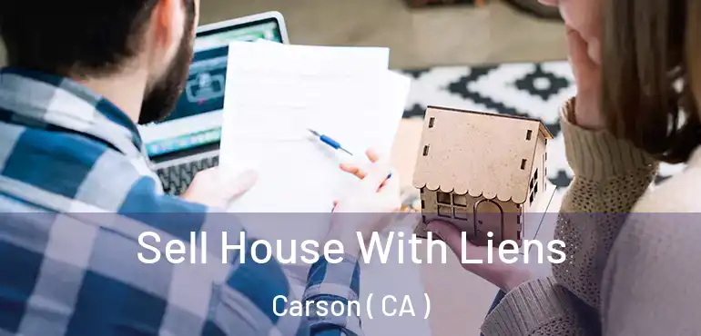 Sell House With Liens Carson ( CA )