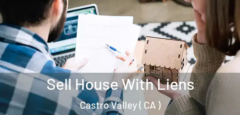 Sell House With Liens Castro Valley ( CA )