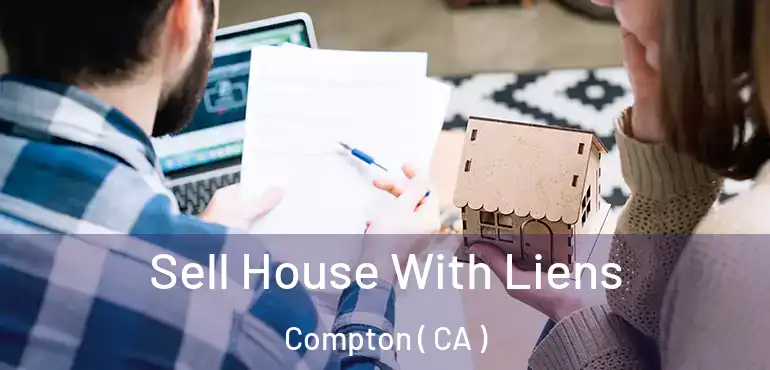  Sell House With Liens Compton ( CA )