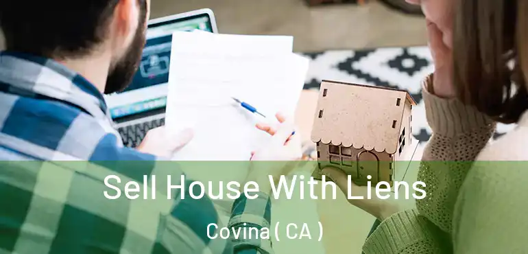  Sell House With Liens Covina ( CA )