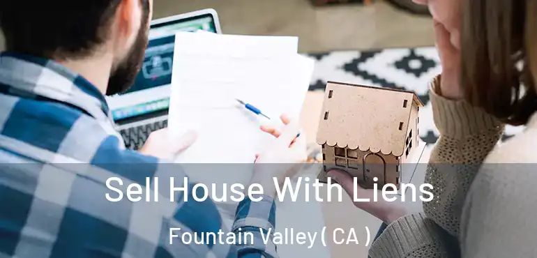 Sell House With Liens Fountain Valley ( CA )