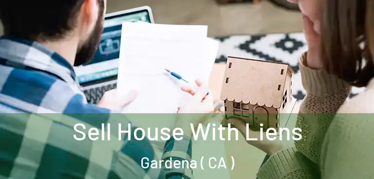  Sell House With Liens Gardena ( CA )