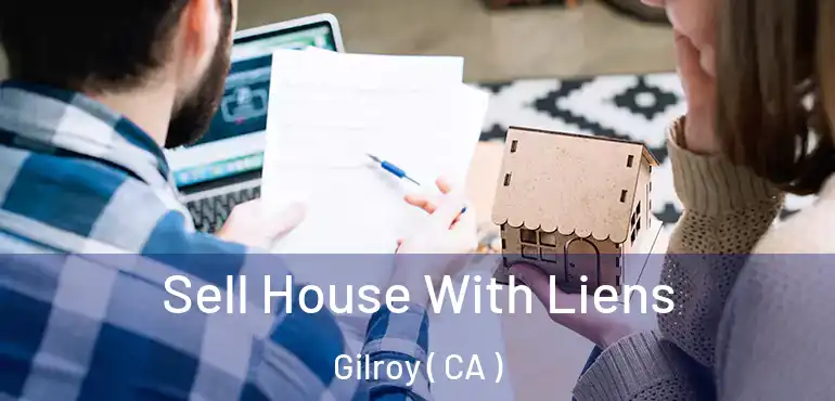 Sell House With Liens Gilroy ( CA )