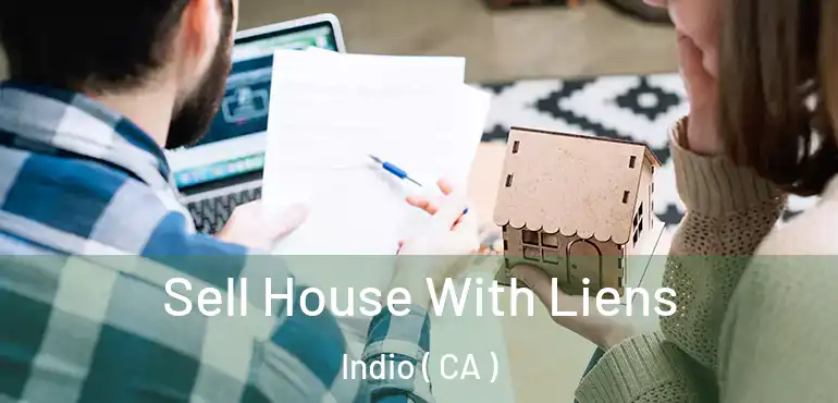  Sell House With Liens Indio ( CA )