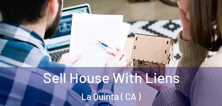  Sell House With Liens La Quinta ( CA )