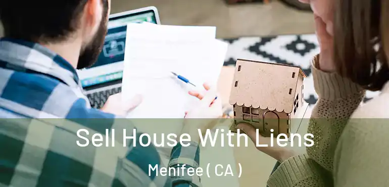 Sell House With Liens Menifee ( CA )