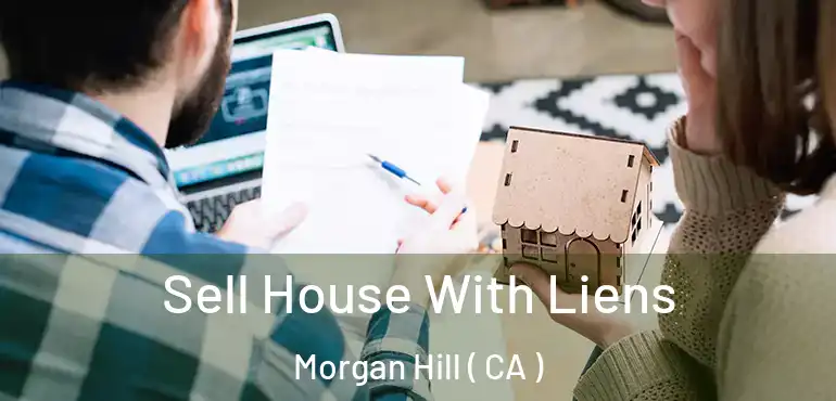  Sell House With Liens Morgan Hill ( CA )
