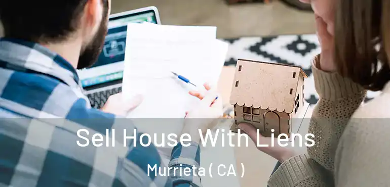  Sell House With Liens Murrieta ( CA )