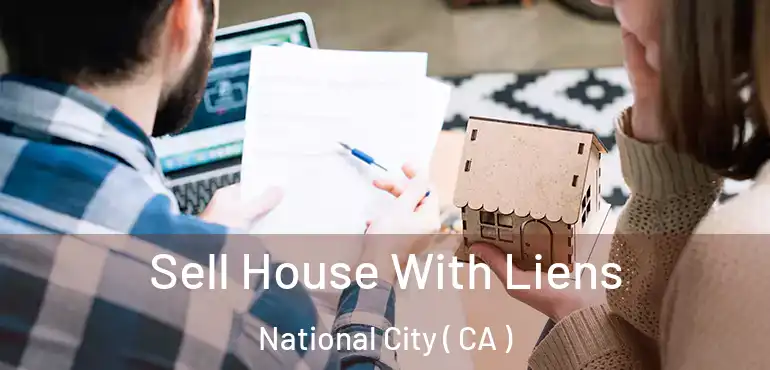Sell House With Liens National City ( CA )