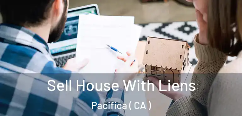 Sell House With Liens Pacifica ( CA )
