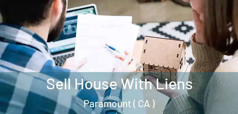 Sell House With Liens Paramount ( CA )